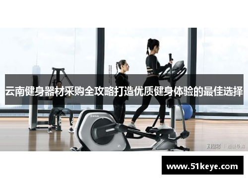 云南健身器材采购全攻略打造优质健身体验的最佳选择